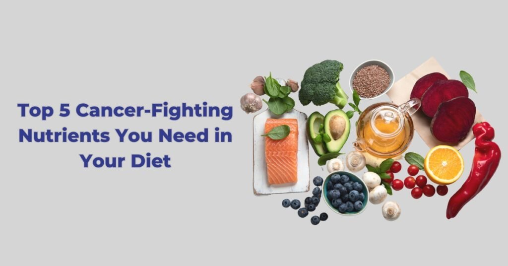 Top 5 Cancer-Fighting Nutrients